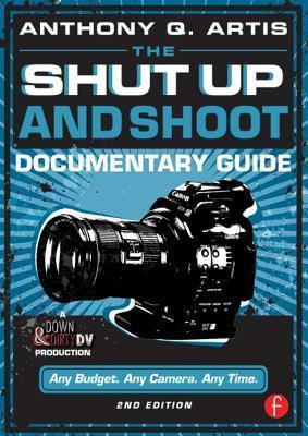 The Shut Up and Shoot Documentary Guide: A Down & Dirty DV Production