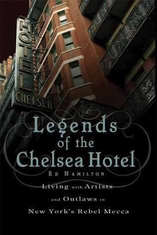 Legends of the Chelsea Hotel : Living with Artists and Outlaws in New York's Rebel Mecca - Thryft