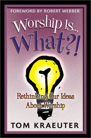 Worship Is...What?! Re-Thinking Our Ideas About Worship