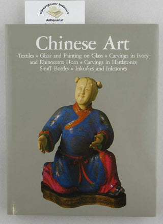 Chinese Art: Textiles, Glass and Painting on Glass, Carvings in Ivory and Rhinoceros Horn, Carving in Hardstones, Snuff Bottles, Inkcakes and Ink Stones - Thryft