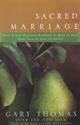 Sacred Marriage: What If God Designed Marriage to Make Us Holy More Than to Make Us Happy?