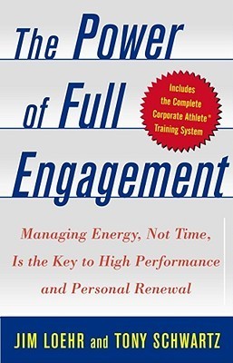 The Power of Full Engagement: Managing Energy Not Time is the key to High Perform and Personal Renewal