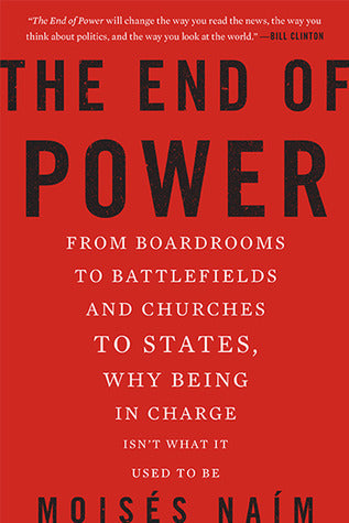The End of Power : From Boardrooms to Battlefields and Churches to States, Why Being In Charge Isn't What It Used to Be