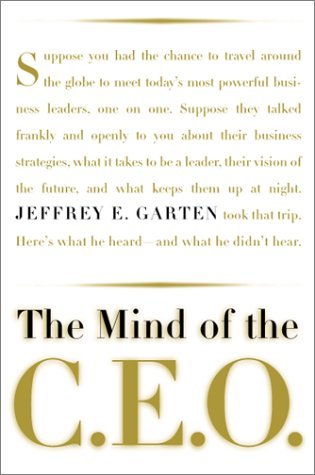 The Mind of the CEO: The World's Business Leaders Talk About Leadership, Responsibility, the Future of the Corporation, and What Keeps Them Up at Night