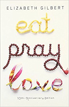 Eat Pray Love 10th-Anniversary Edition : One Woman's Search for Everything Across Italy, India and Indonesia