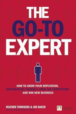 Go-To Expert, The: How to Grow Your Reputation, Differentiate Yourself From the Competition and Win New Business - Thryft