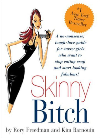 Skinny Bitch : A No-nonsense, Tough-love Guide for Savvy Girls Who Want to Stop Eating Crap and Start Looking Fabulous!