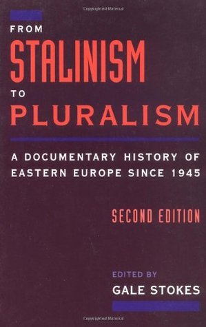 From Stalinism to Pluralism: A Documentary History of Eastern Europe Since 1945