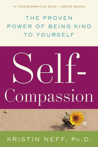 Self-Compassion : The Proven Power of Being Kind to Yourself - Thryft