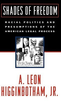 Shades of Freedom : Racial Politics and Presumptions of the American Legal Process