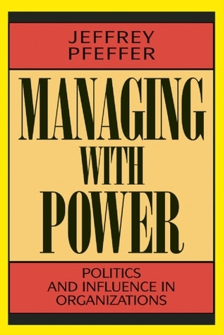 Managing With Power : Politics and Influence in Organizations
