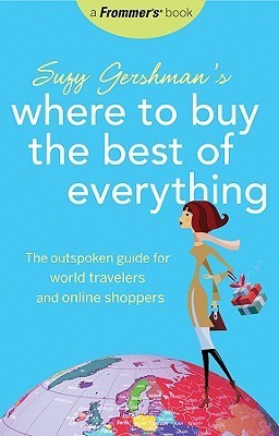 Suzy Gershman's Where to Buy the Best of Everything: The Outspoken Guide for World Travelers and Online Shoppers