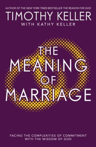 The Meaning of Marriage: Facing the Complexities of Commitment with the Wisdom of God