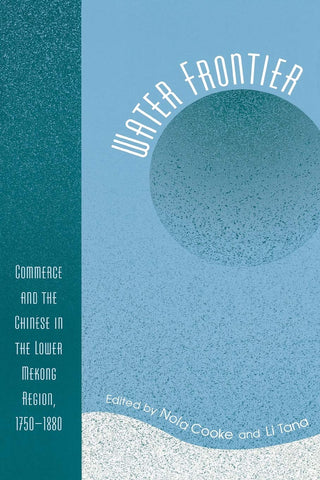 Water Frontier: Commerce and the Chinese in the Lower Mekong Region, 1750-1880