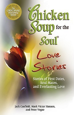 Chicken Soup for the Soul Love Stories : Stories of First Dates, Soul Mates, and Everlasting Love