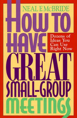 How to Have Great Small Group Meetings : Dozens of Ideas You Can Use Right Now - Thryft