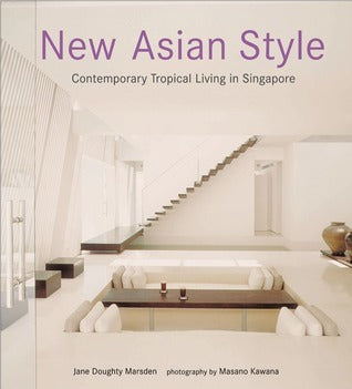 New Asian Style: Contemporary Tropical Living in Singapore