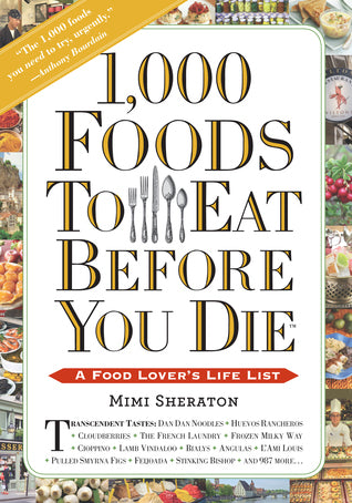 1,000 Foods to Eat Before You Die : A Food Lover's Life List
