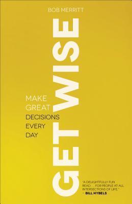 Get Wise : Make Great Decisions Every Day