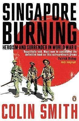 Singapore Burning : Heroism and Surrender in World War II - Thryft