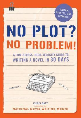 No Plot? No Problem! Revised And Expanded Edition - A Low-Stress, High-Velocity Guide To Writing A Novel In 30 Days