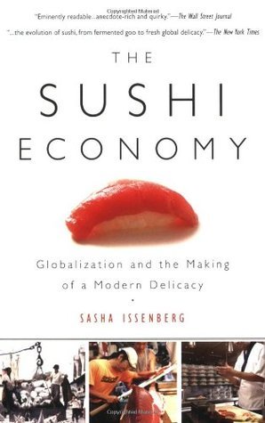 The Sushi Economy - Globalization and the Making of a Modern Delicacy