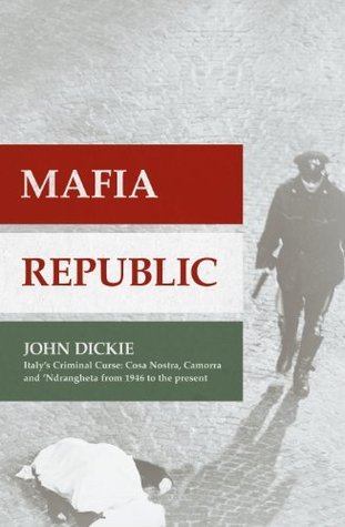 Mafia Republic - Italy's Criminal Curse : Cosa Nostra, Camorra And 'Ndrangheta From 1946 To The Present
