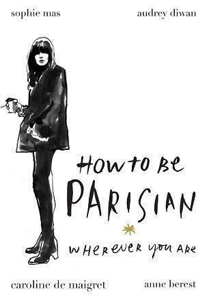 How To Be Parisian : Wherever You Are - Thryft