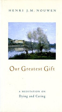 Our Greatest Gift: A Meditation on Dying and Caring