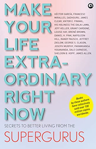 Make Your Life Extraordinary Right Now: Secrets to Better Living from the Super Gurus