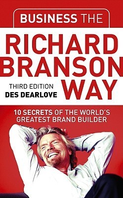 Business the Richard Branson Way - 10 Secrets of the World's Greatest Brand Builder