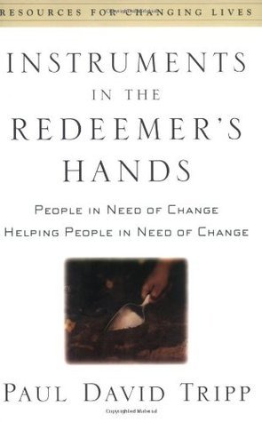 Instruments in the Redeemer's Hands: People in Need of Change, Helping People in Need of Change — Resources for Changing Lives