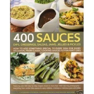 400 Sauces, Dips, Dressings, Salsas, Jams, Jellies & Pickles : How to add something special to every dish for every occasion, from classic cooking sauces to fun party dips; Featuring over 400 step-by-step recipes shown in more than 1500 stunning photograp