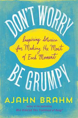 Don't Worry, be Grumpy : Inspiring Stories for Making the Most of Each Moment