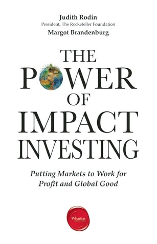 The Power Of Impact Investing - Putting Markets To Work For Profit And Global Good