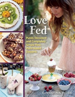 Love Fed : Purely Decadent, Simply Raw, Plant-Based Desserts - Thryft