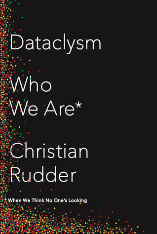 Dataclysm : Who We Are (When We Think No One's Looking)