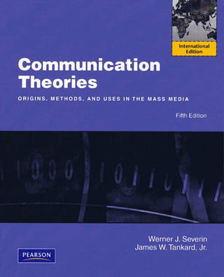 Communication Theories : Origins, Methods and Uses in the Mass Media: International Edition