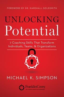 Unlocking Potential : 7 Coaching Skills That Transform Individuals, Teams, & Organizations