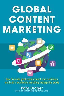 Global Content Marketing: How to Create Great Content, Reach More Customers, and Build a Worldwide Marketing Strategy that Works - Thryft