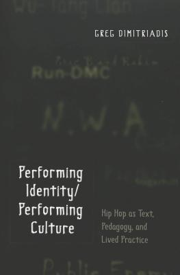 Performing Identity/Performing Culture : Hip Hop as Text, Pedagogy, and Lived Practice