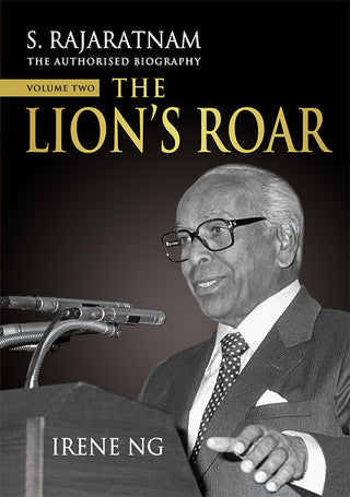 The Authorised Biography of S. Rajaratnam, Volume Two: The Lion's Roar