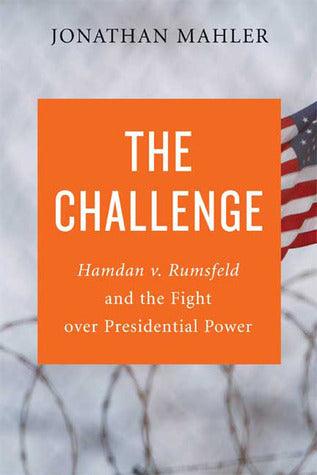 The Challenge: Hamdan V. Rumsfeld, and the Fight Over Presidential Power