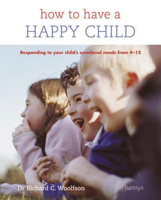 How to Have a Happy Child: Responding to Your Child's Emotional Needs from 4 - 12 - Thryft