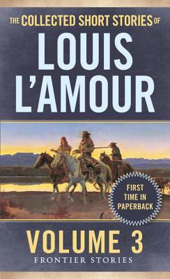 The Collected Short Stories of Louis L'Amour, Volume 3 - Frontier Stories