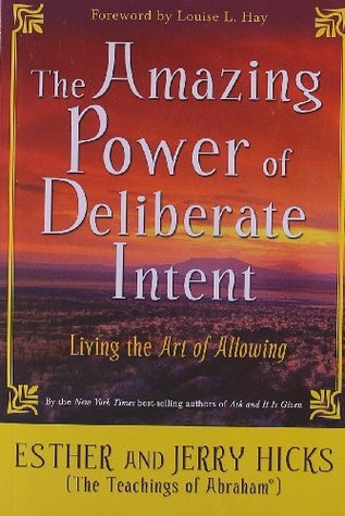 The Amazing Power of Deliberate Intent: Living the Art of Allowing