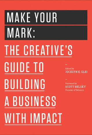 Make Your Mark : The Creative's Guide to Building a Business with Impact - Thryft