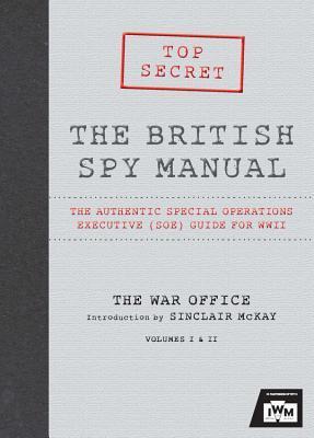 The British Spy Manual: The Authentic Special Operations Executive (SOE) Guide for WWII: Volumes I & II
