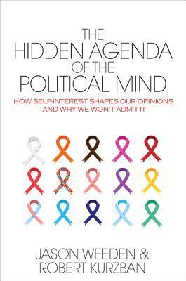 The Hidden Agenda of the Political Mind: How Self-Interest Shapes Our Opinions and Why We Won't Admit It
