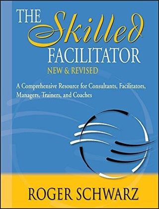 The Skilled Facilitator - A Comprehensive Resource For Consultants, Facilitators, Managers, Trainers, And Coaches - Thryft